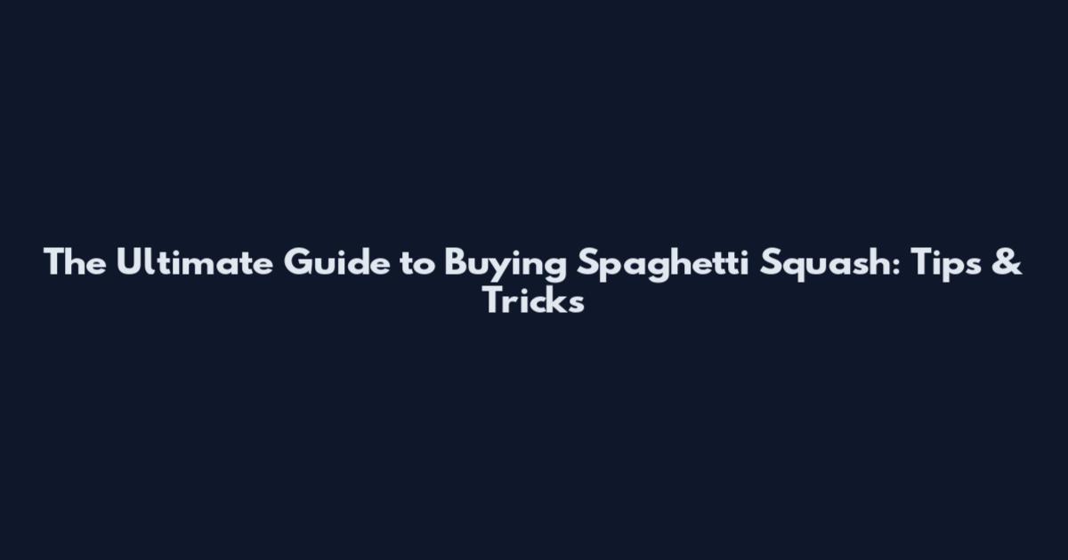 The Ultimate Guide to Buying Spaghetti Squash: Tips & Tricks