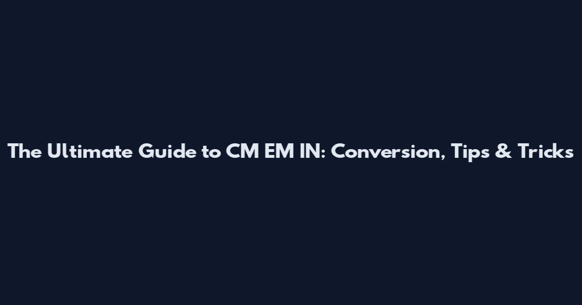 The Ultimate Guide to CM EM IN: Conversion, Tips & Tricks