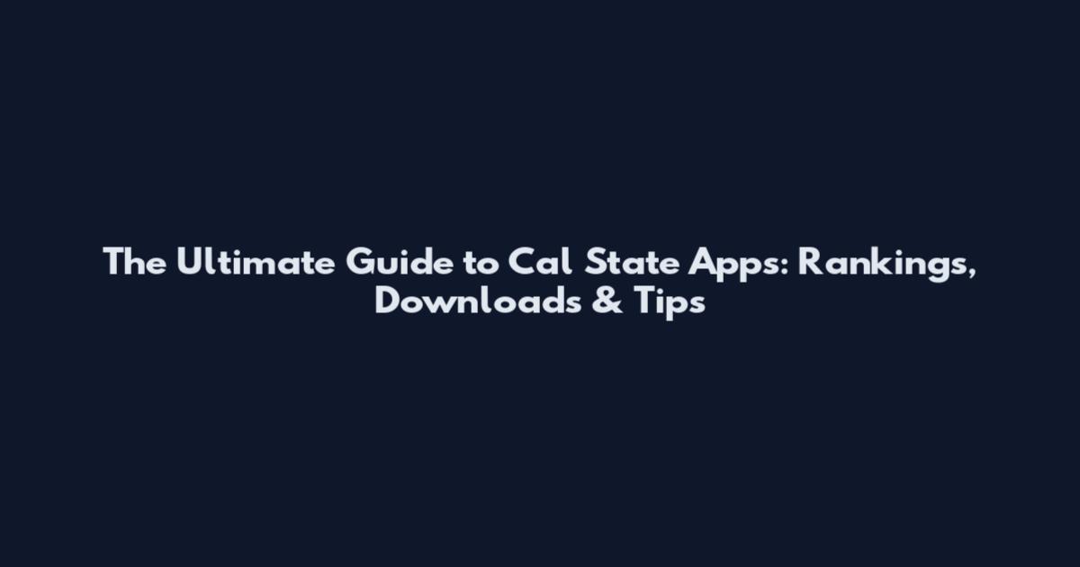 The Ultimate Guide to Cal State Apps: Rankings, Downloads & Tips