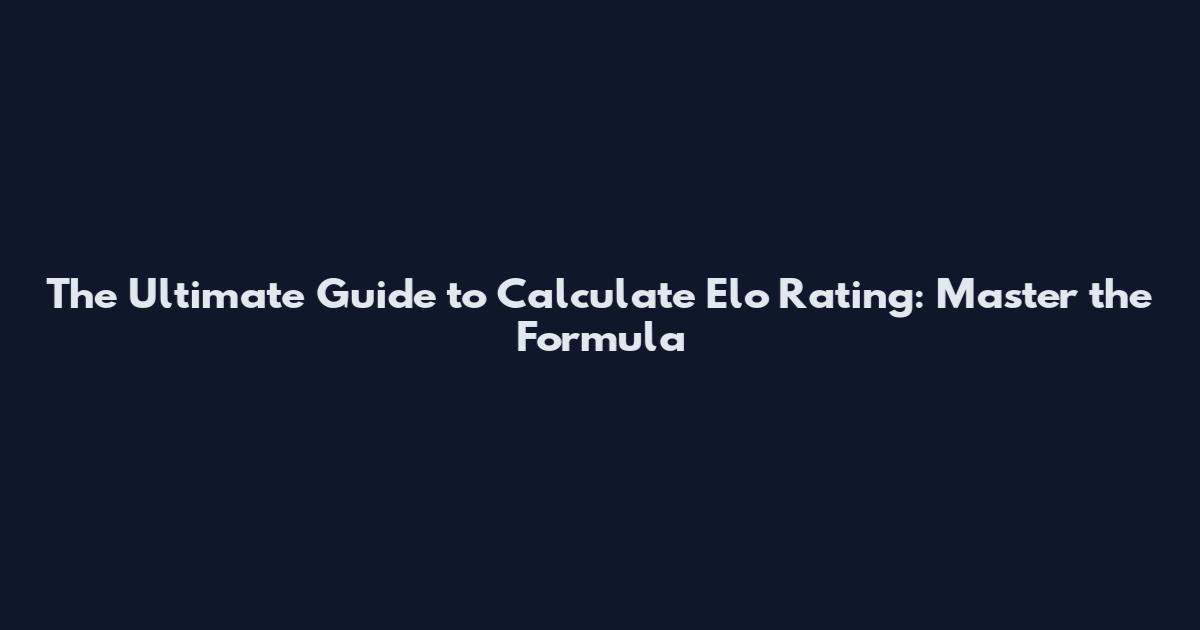 The Ultimate Guide to Calculate Elo Rating: Master the Formula