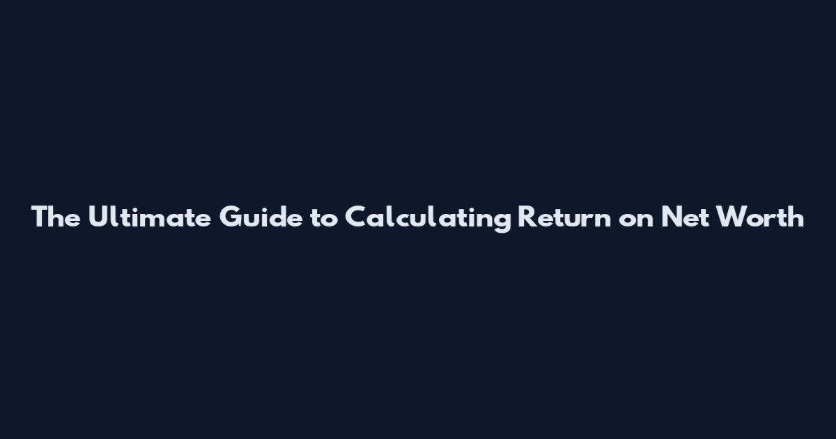 The Ultimate Guide to Calculating Return on Net Worth