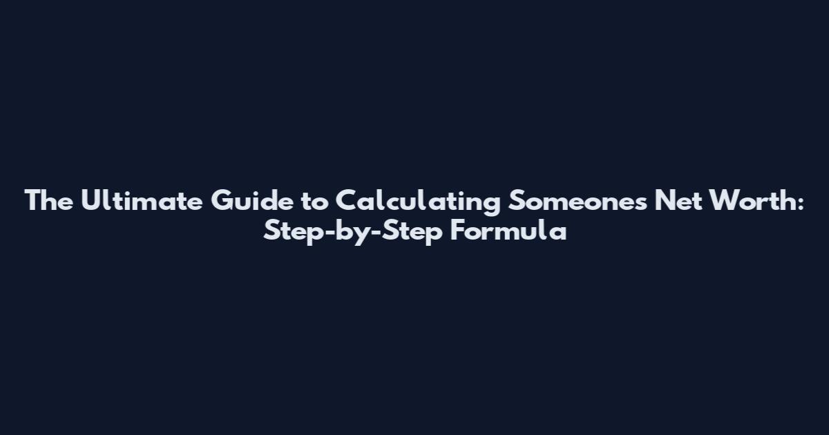 The Ultimate Guide to Calculating Someone's Net Worth: Step-by-Step Formula