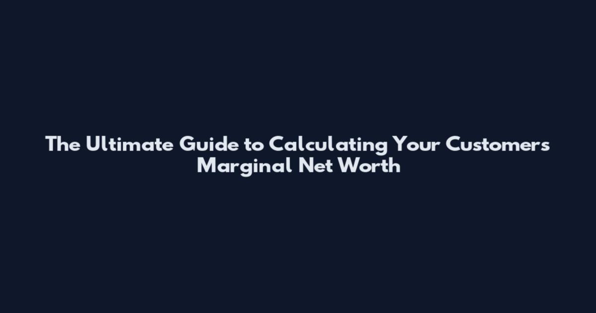 The Ultimate Guide to Calculating Your Customer's Marginal Net Worth