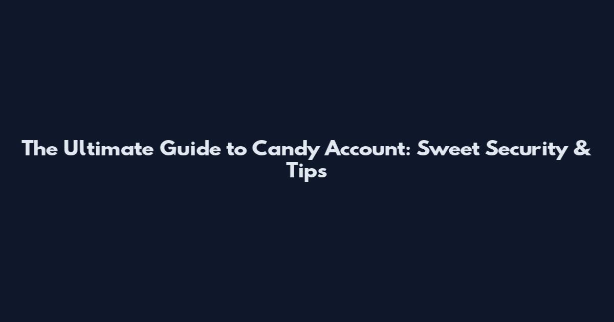 The Ultimate Guide to Candy Account: Sweet Security & Tips