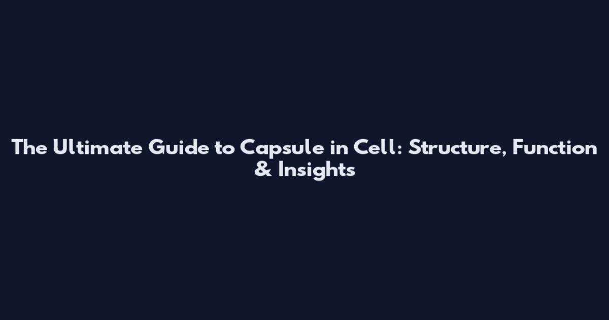 The Ultimate Guide to Capsule in Cell: Structure, Function & Insights