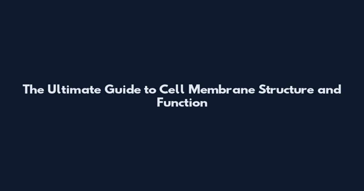 The Ultimate Guide to Cell Membrane Structure and Function