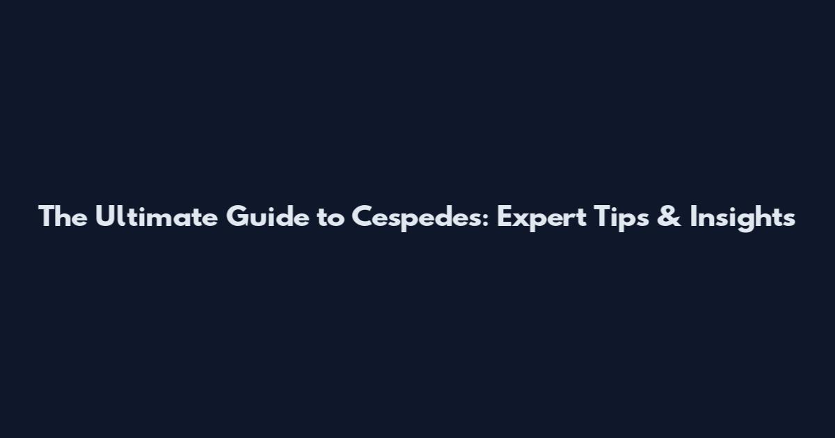 The Ultimate Guide to Cespedes: Expert Tips & Insights