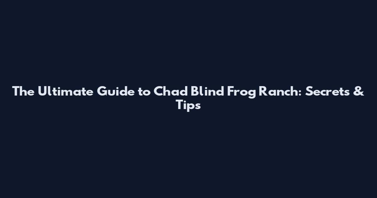 The Ultimate Guide to Chad Blind Frog Ranch: Secrets & Tips