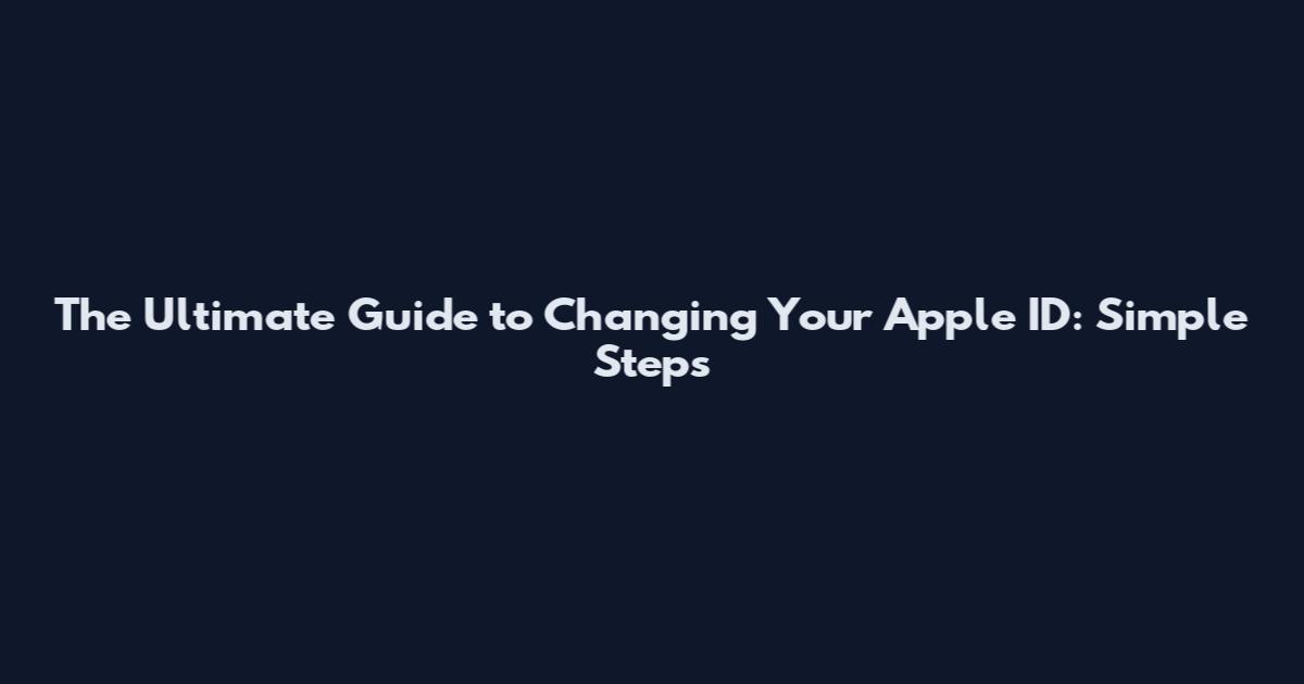 The Ultimate Guide to Changing Your Apple ID: Simple Steps