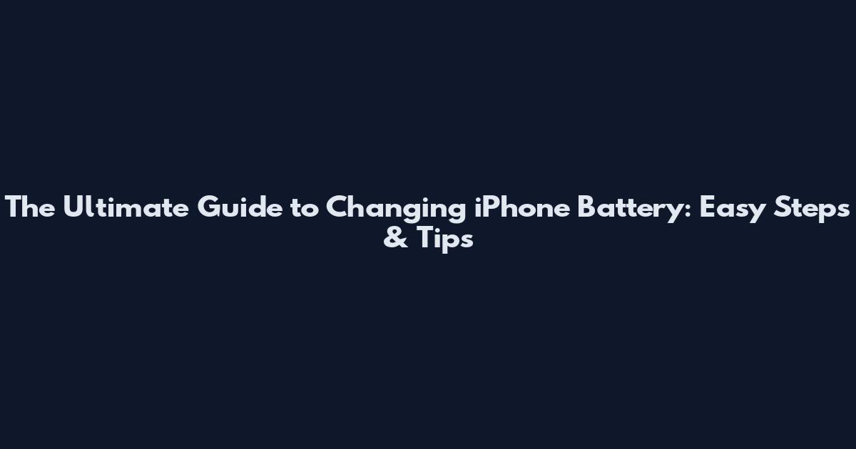 The Ultimate Guide to Changing iPhone Battery: Easy Steps & Tips