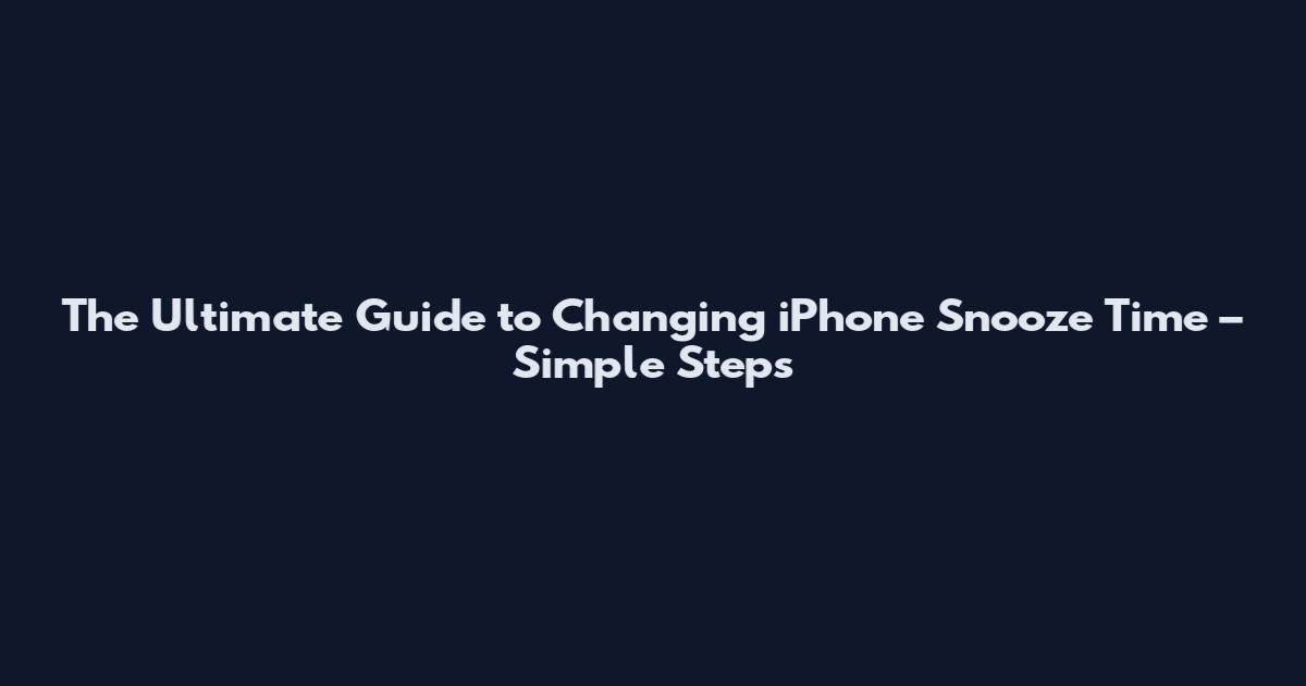 The Ultimate Guide to Changing iPhone Snooze Time – Simple Steps