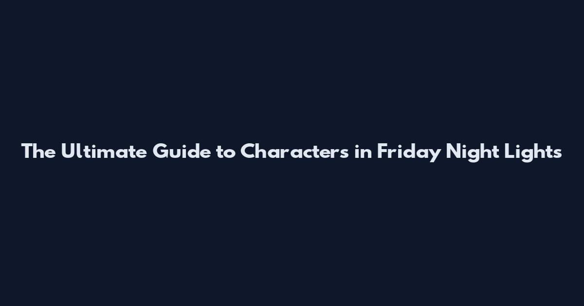 The Ultimate Guide to Characters in Friday Night Lights