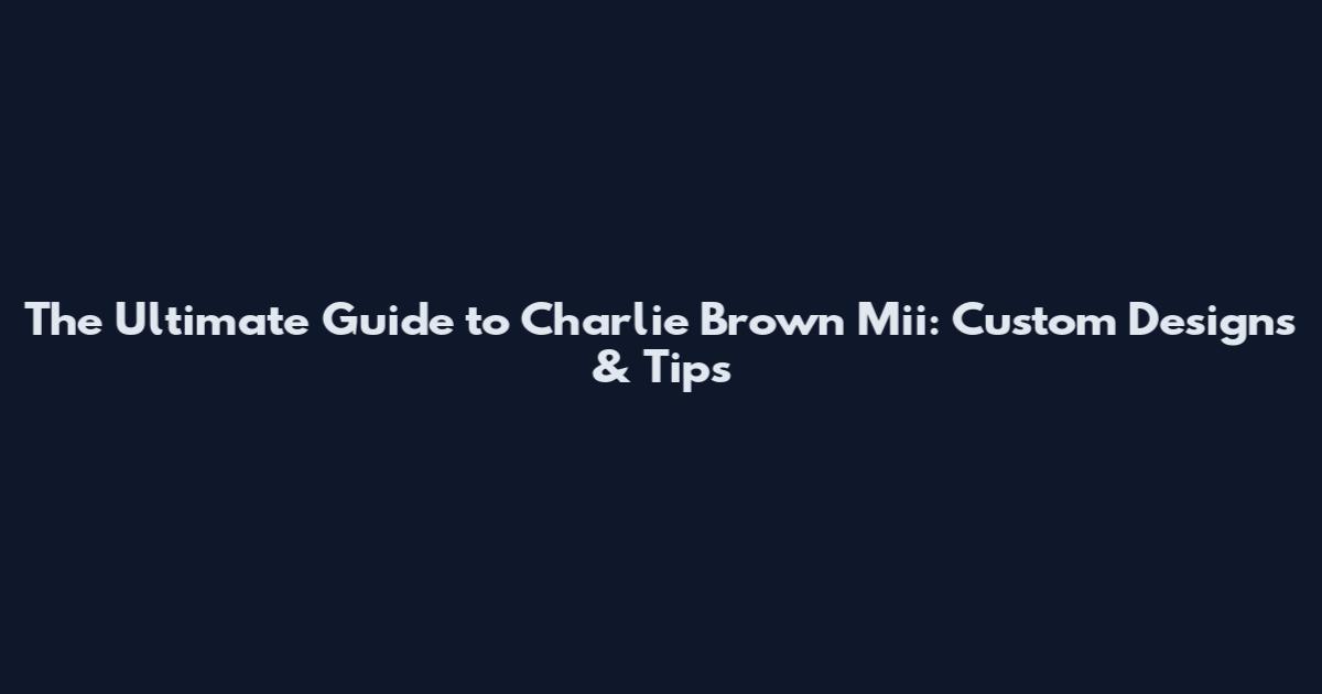 The Ultimate Guide to Charlie Brown Mii: Custom Designs & Tips