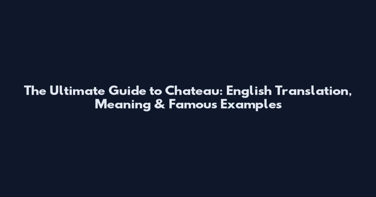The Ultimate Guide to Chateau: English Translation, Meaning & Famous Examples