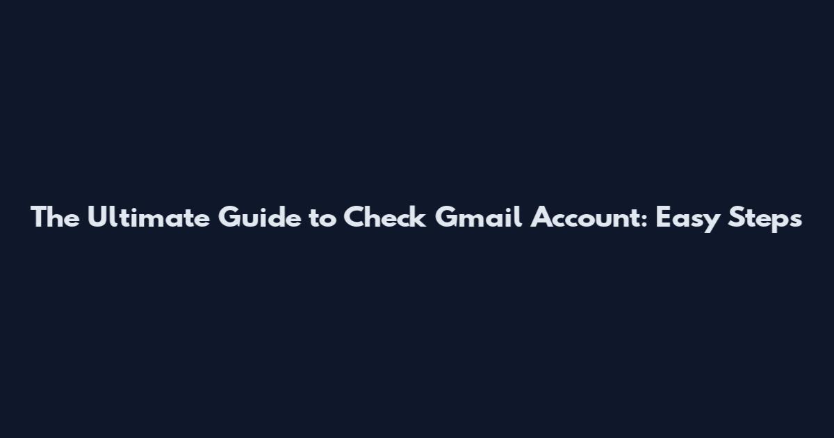 The Ultimate Guide to Check Gmail Account: Easy Steps