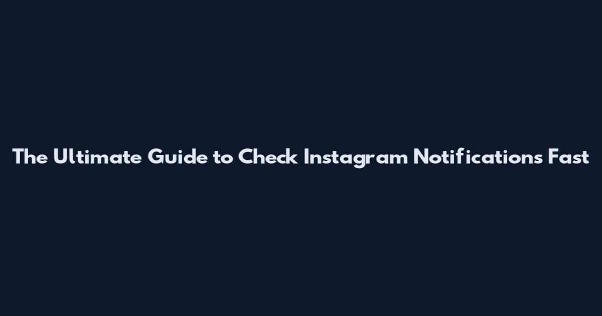 The Ultimate Guide to Check Instagram Notifications Fast