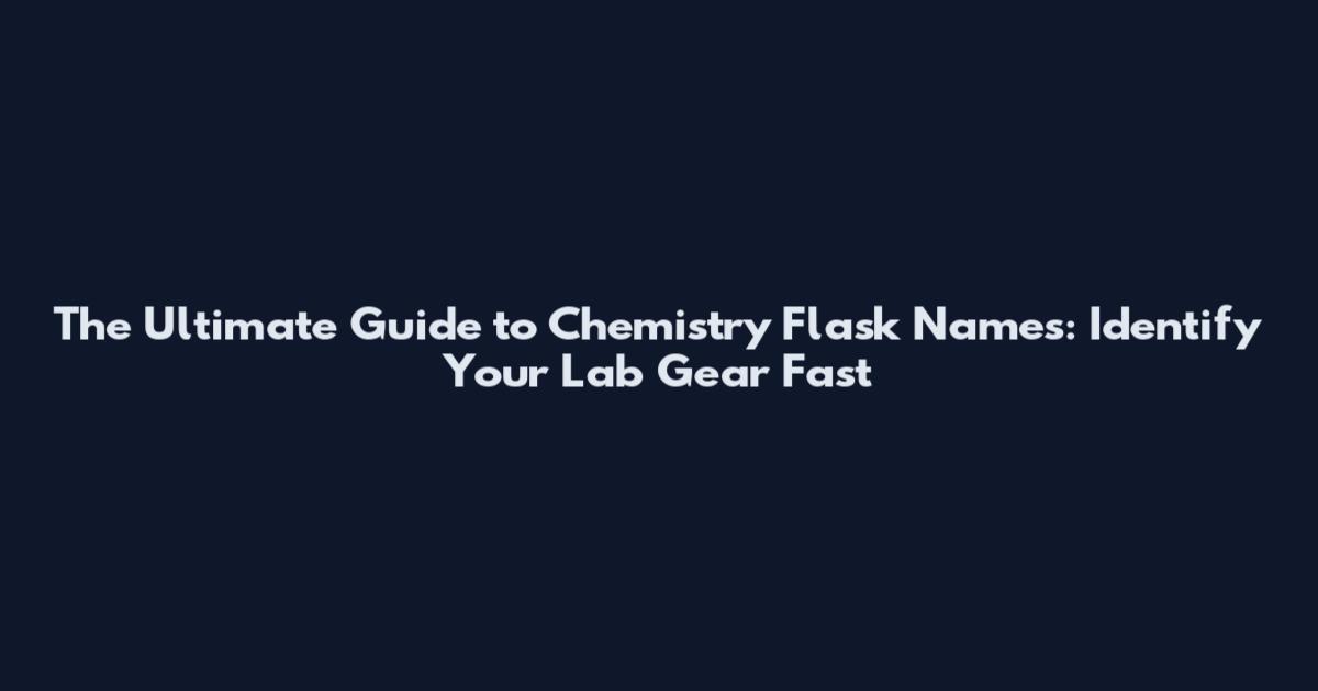 The Ultimate Guide to Chemistry Flask Names: Identify Your Lab Gear Fast
