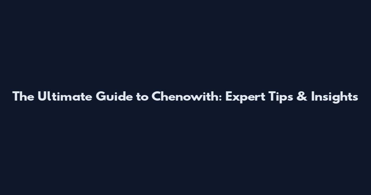 The Ultimate Guide to Chenowith: Expert Tips & Insights