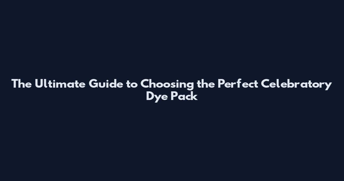 The Ultimate Guide to Choosing the Perfect Celebratory Dye Pack