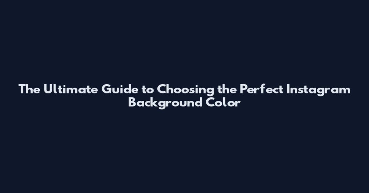 The Ultimate Guide to Choosing the Perfect Instagram Background Color