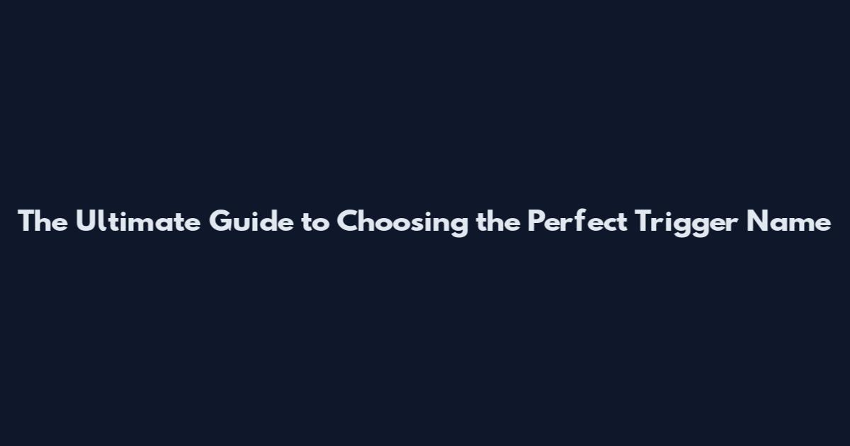 The Ultimate Guide to Choosing the Perfect Trigger Name