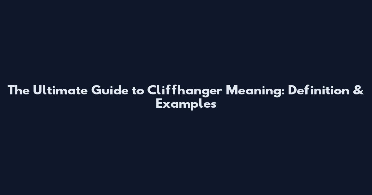 The Ultimate Guide to Cliffhanger Meaning: Definition & Examples