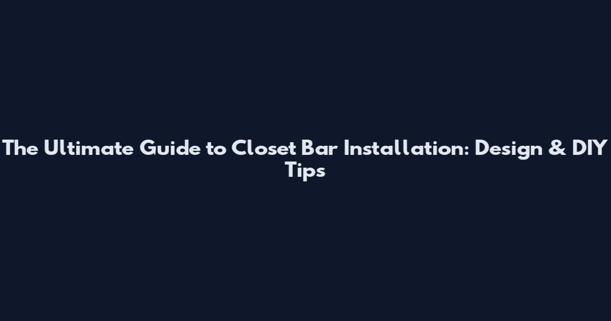 The Ultimate Guide to Closet Bar Installation: Design & DIY Tips