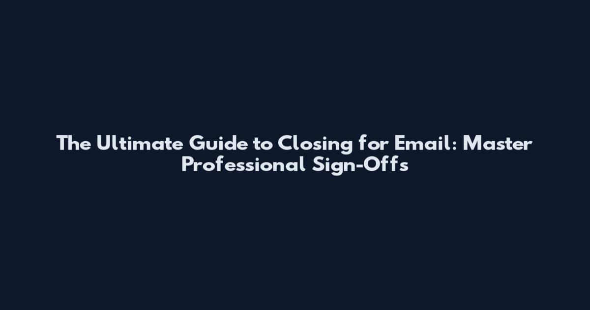 The Ultimate Guide to Closing for Email: Master Professional Sign-Offs