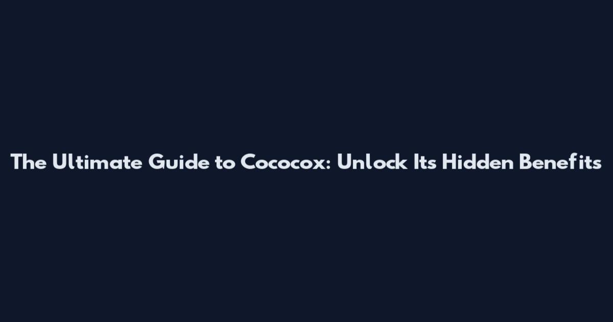 The Ultimate Guide to Cococox: Unlock Its Hidden Benefits