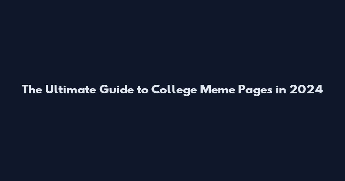 The Ultimate Guide to College Meme Pages in 2024