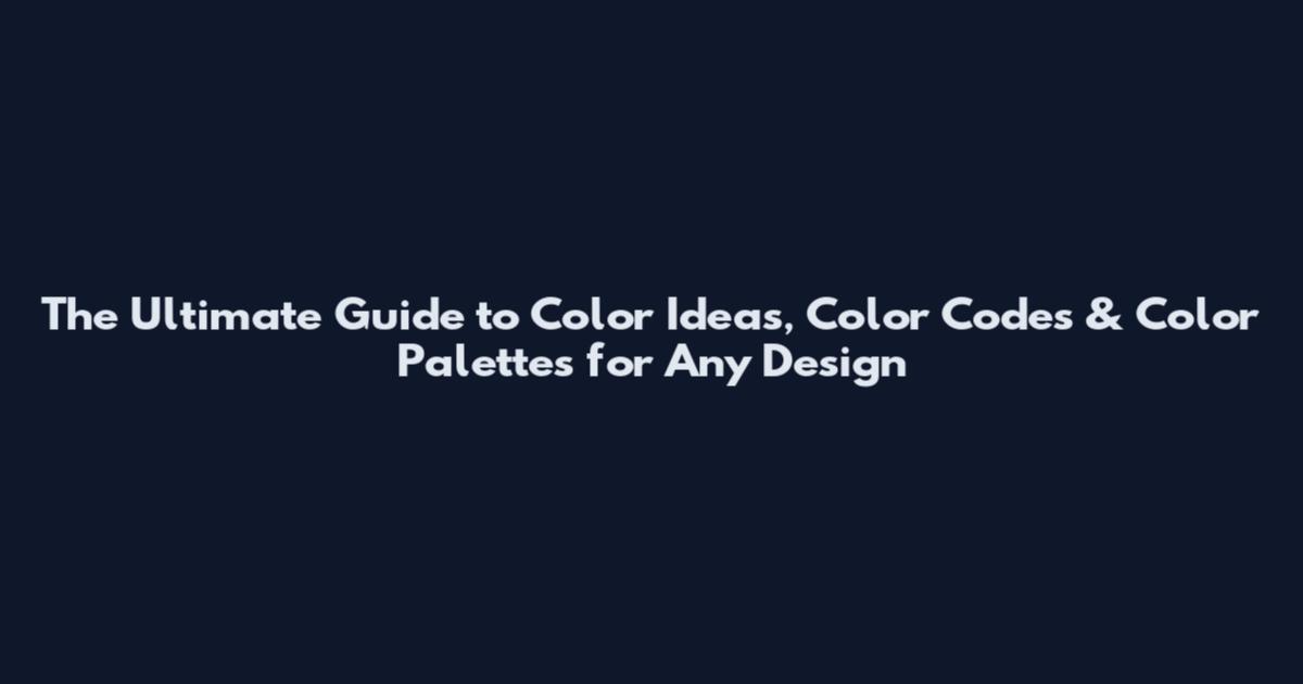 The Ultimate Guide to Color Ideas, Color Codes & Color Palettes for Any Design