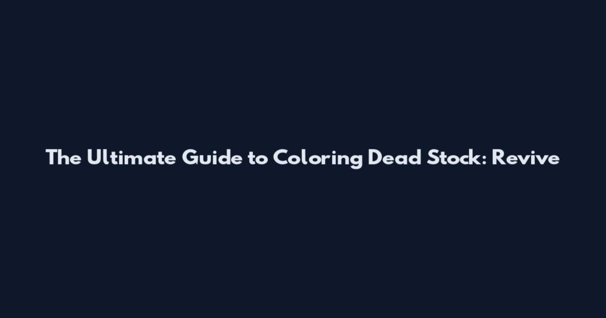 The Ultimate Guide to Coloring Dead Stock: Revive