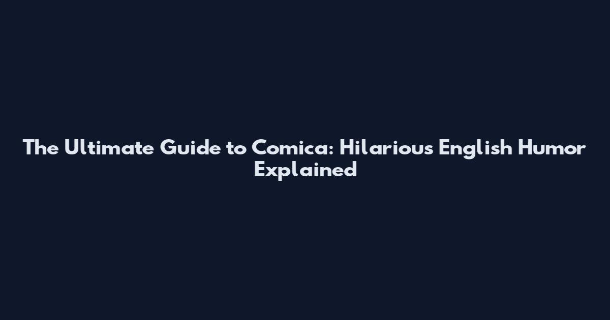 The Ultimate Guide to Comica: Hilarious English Humor Explained