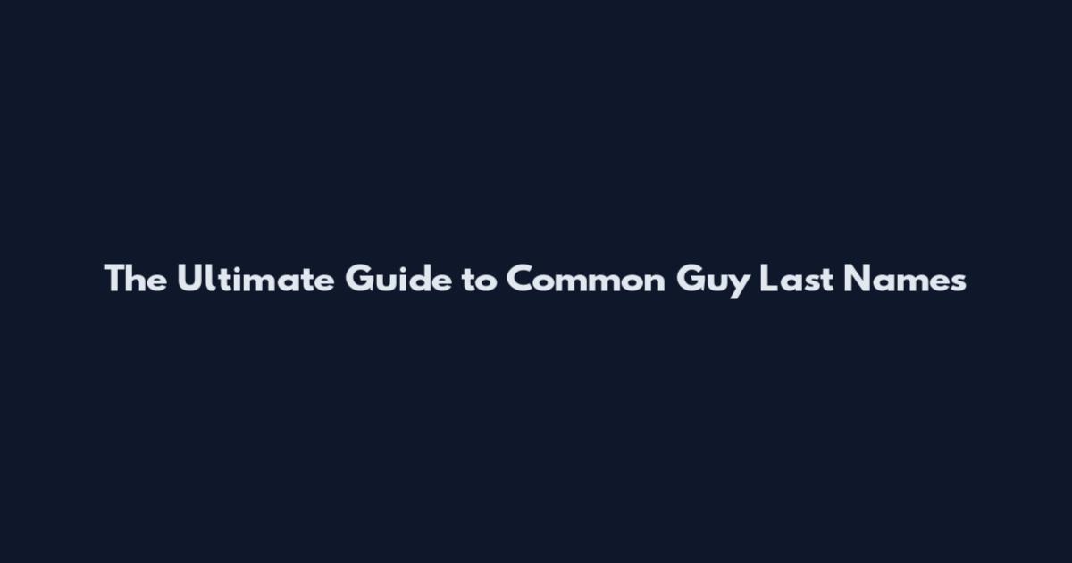 The Ultimate Guide to Common Guy Last Names