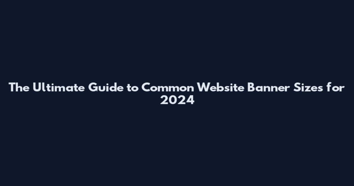 The Ultimate Guide to Common Website Banner Sizes for 2024