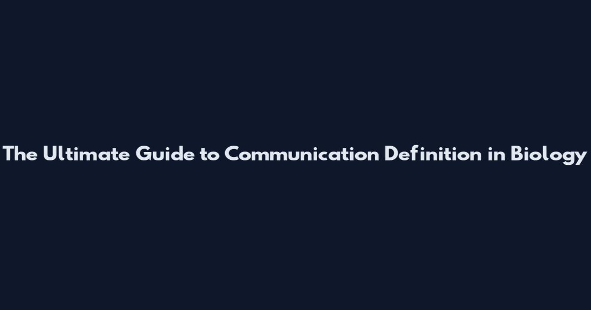 The Ultimate Guide to Communication Definition in Biology