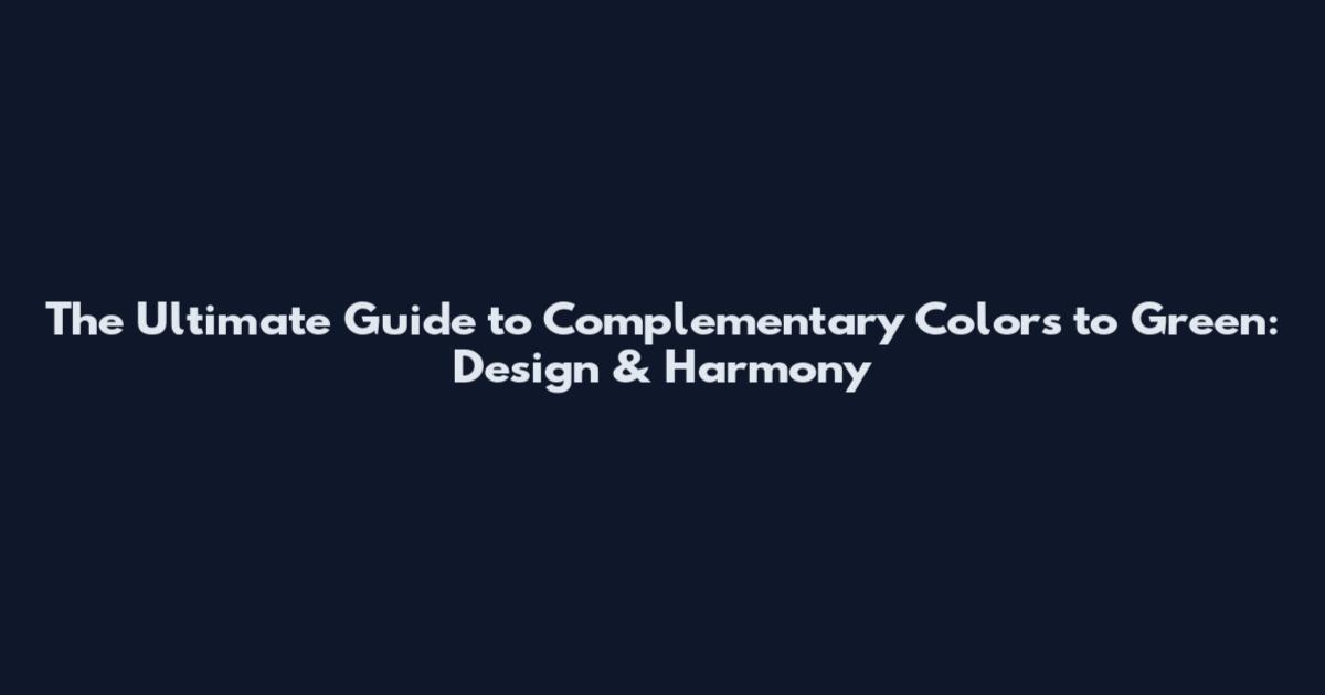The Ultimate Guide to Complementary Colors to Green: Design & Harmony