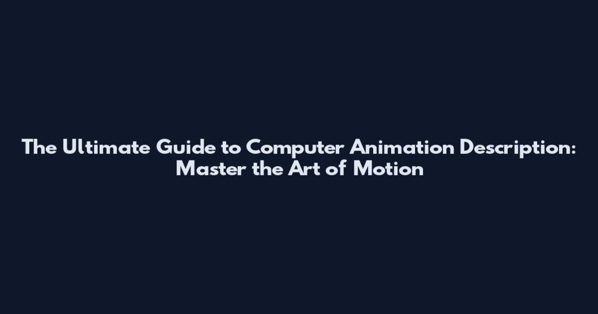 The Ultimate Guide to Computer Animation Description: Master the Art of Motion