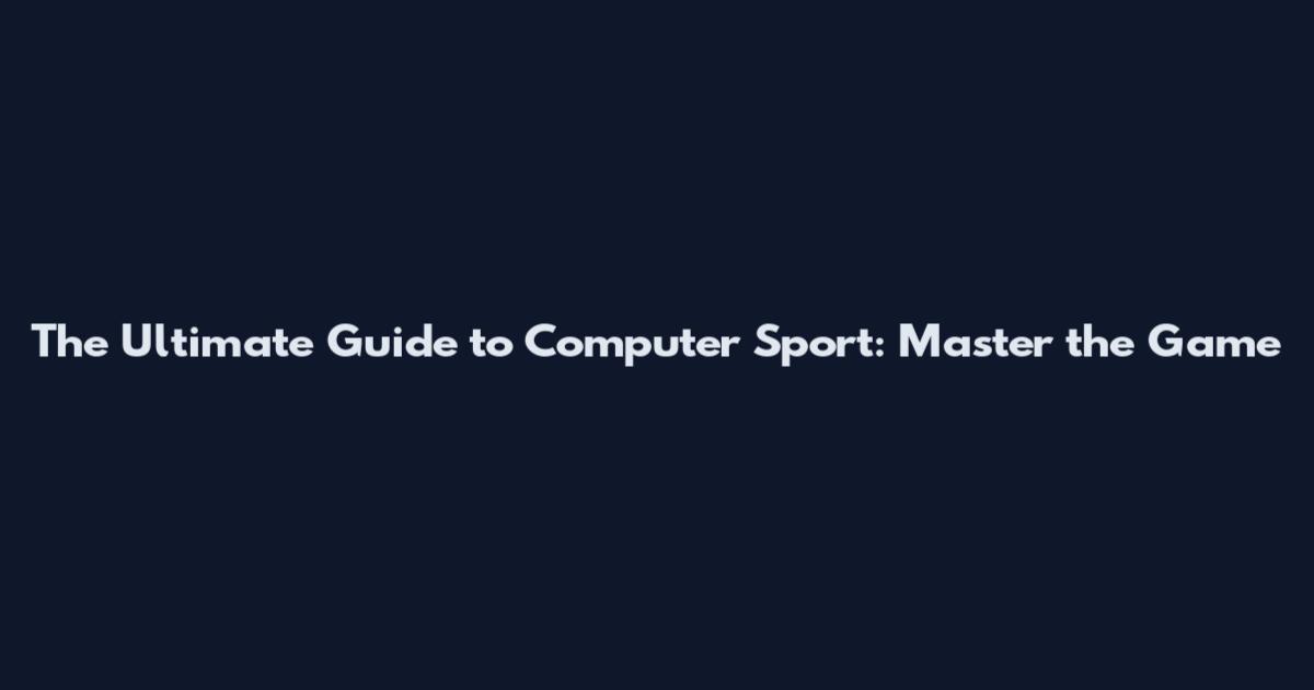 The Ultimate Guide to Computer Sport: Master the Game