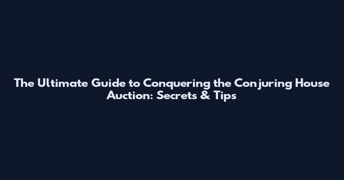 The Ultimate Guide to Conquering the Conjuring House Auction: Secrets & Tips