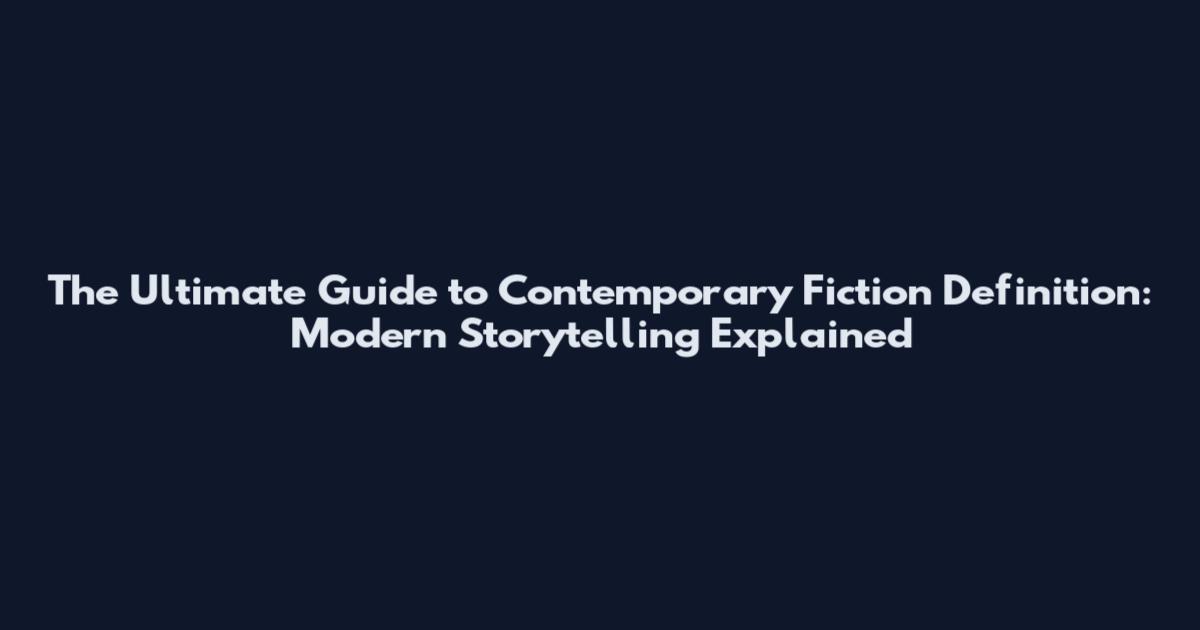The Ultimate Guide to Contemporary Fiction Definition: Modern Storytelling Explained