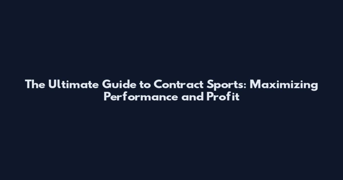 The Ultimate Guide to Contract Sports: Maximizing Performance and Profit