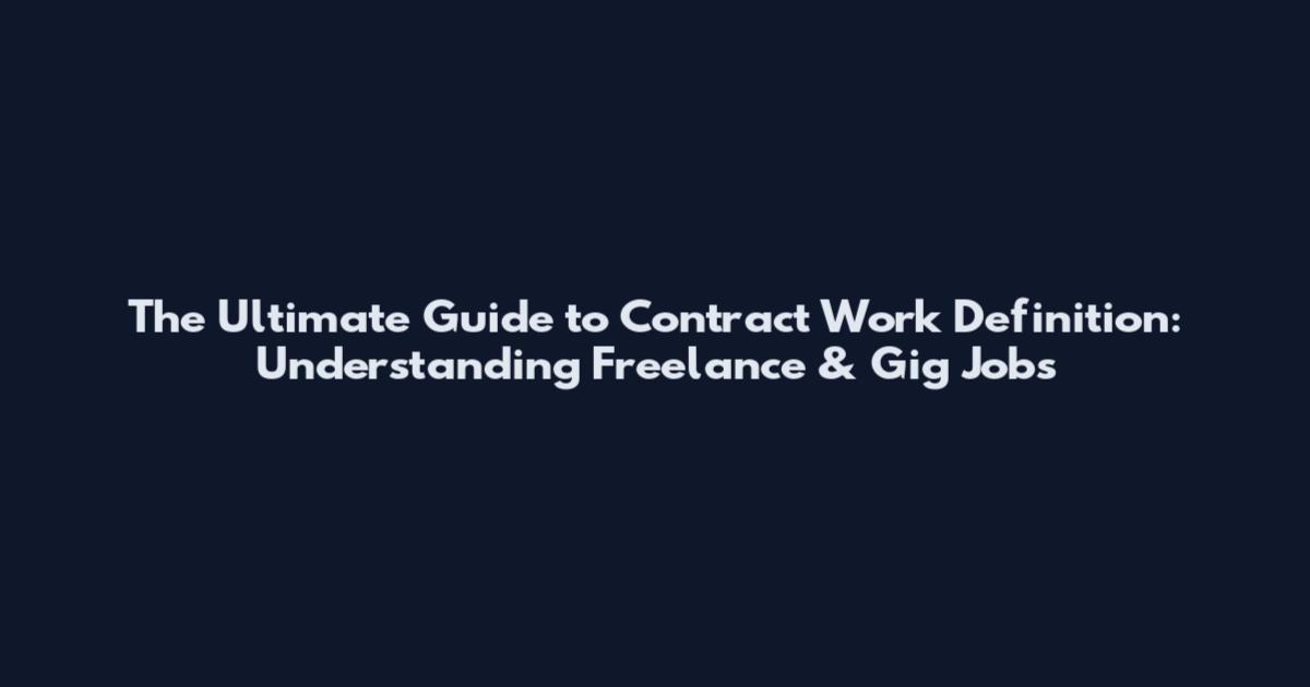 The Ultimate Guide to Contract Work Definition: Understanding Freelance & Gig Jobs