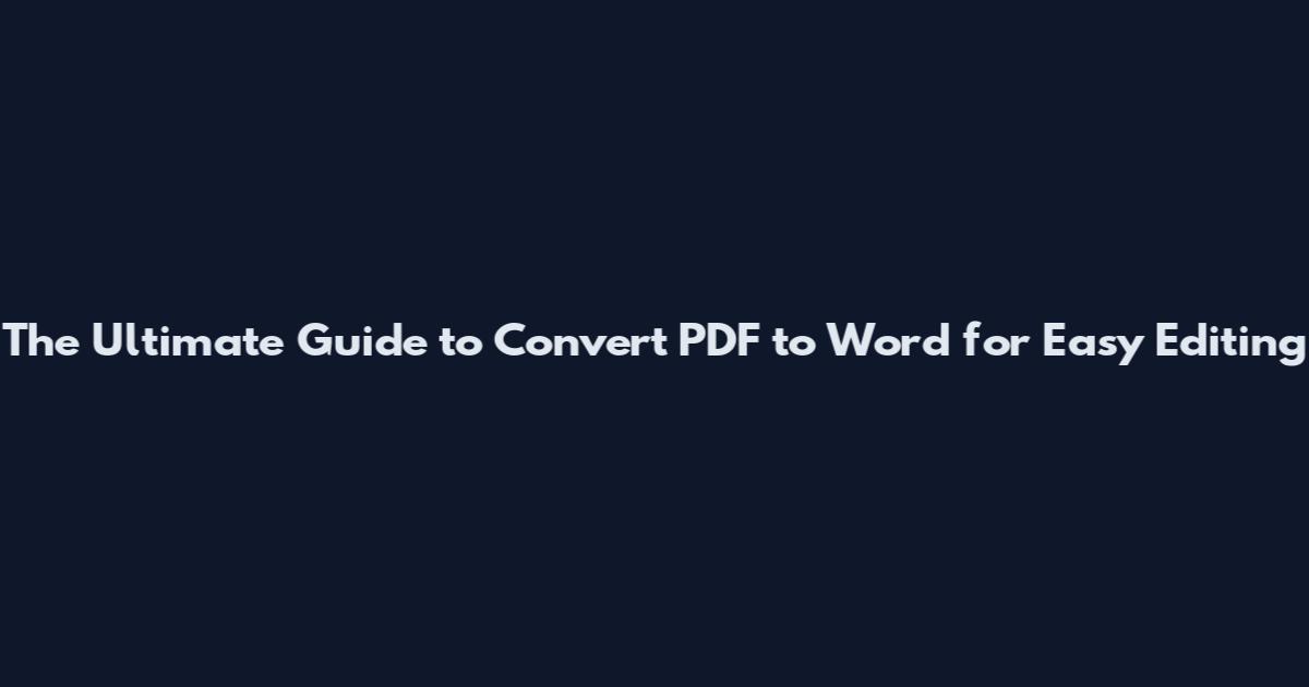 The Ultimate Guide to Convert PDF to Word for Easy Editing