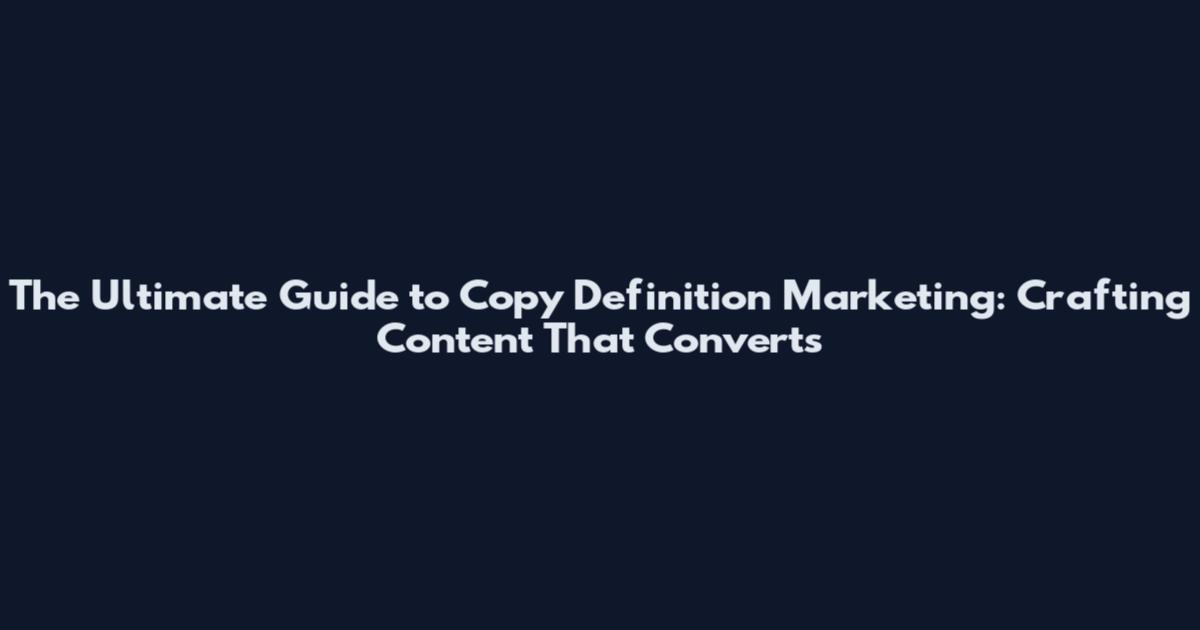 The Ultimate Guide to Copy Definition Marketing: Crafting Content That Converts