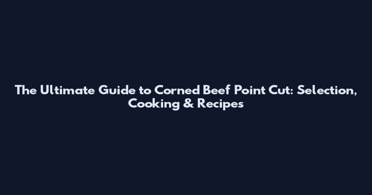 The Ultimate Guide to Corned Beef Point Cut: Selection, Cooking & Recipes