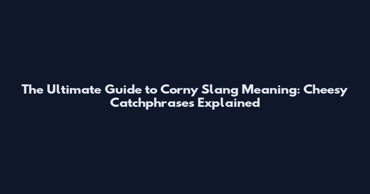 The Ultimate Guide to Corny Slang Meaning: Cheesy Catchphrases Explained