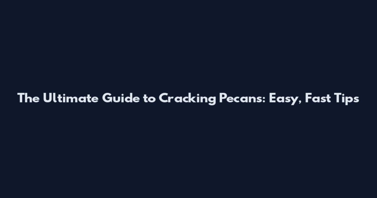 The Ultimate Guide to Cracking Pecans: Easy, Fast Tips