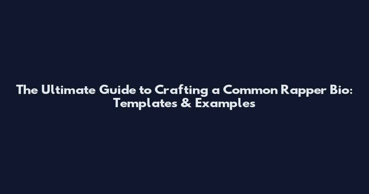 The Ultimate Guide to Crafting a Common Rapper Bio: Templates & Examples