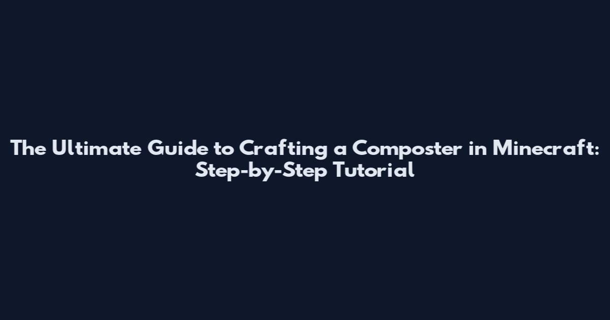 The Ultimate Guide to Crafting a Composter in Minecraft: Step-by-Step Tutorial